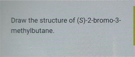 Solved Draw The Structure Of S Bromo Methylbutane Chegg