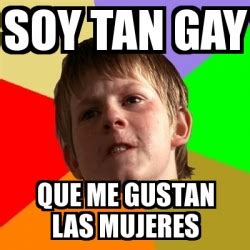Meme Chico Malo Soy Tan Gay Que Me Gustan Las Mujeres 17895627