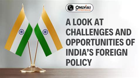 A Look At Challenges And Opportunities Of Indias Foreign Policy Pwonlyias