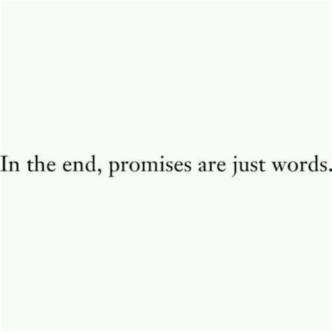 In The End Promises Are Just Words Broken Promises Quotes Be