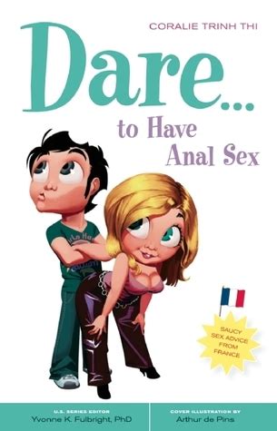 Dare To Have Anal Sex Positively Sexual By Coralie Trinh Thi Goodreads