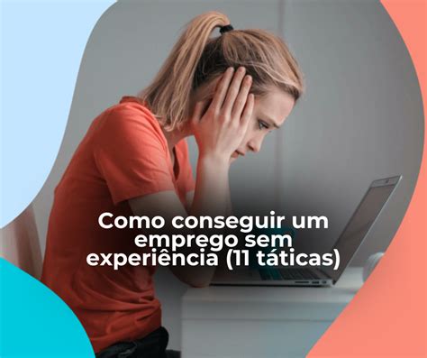 Como Conseguir Um Emprego Sem Experi Ncia T Ticas Carreira