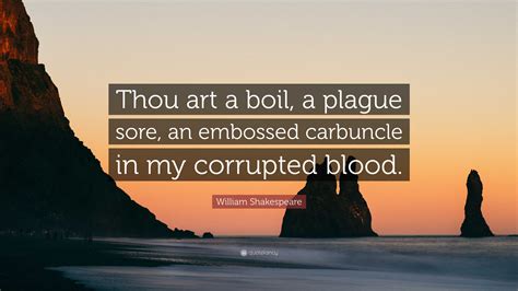 William Shakespeare Quote: “Thou art a boil, a plague sore, an embossed