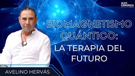 Biomagnetismo Qu Ntico La Terapia Del Futuro Con Avelino Hervas