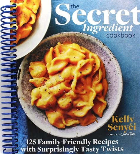 The Secret Ingredient Cookbook: 125 Family-Friendly Recipes with