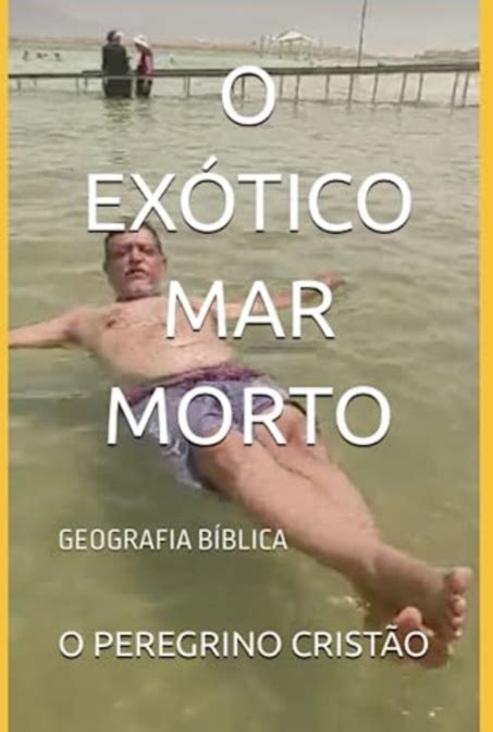 O Ex Tico Mar Morto Por O Peregrino Crist O Clube De Autores