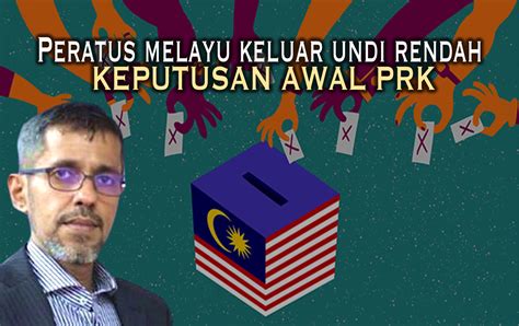 Keputusan Awal Prk Peratus Melayu Keluar Mengundi Rendah Ada Atau