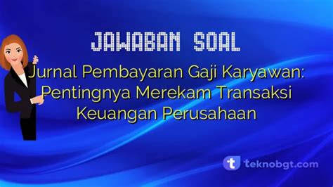 Jurnal Pembayaran Gaji Karyawan Pentingnya Merekam Transaksi Keuangan