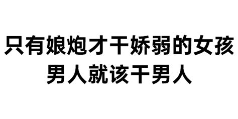 只有娘炮才干娇弱的女孩 男人就该干男人 表情包图片动图 求表情网 斗图从此不求人