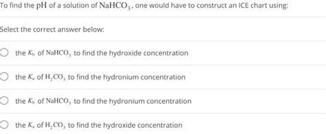 Solved To find the pH of a solution of NaHCO3, one would | Chegg.com