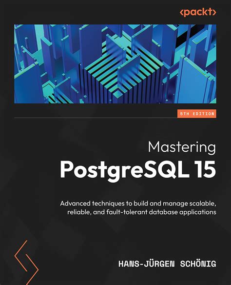 Mastering PostgreSQL 15 Advanced Techniques To Build And Manage