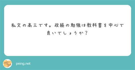 私文の高三です。政経の勉強は教科書を中心で良いでしょうか？ Peing 質問箱