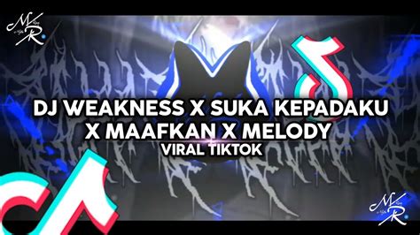 Dj Weakness X Suka Kepadaku X Maafkan X Melody Viral Tiktok Youtube