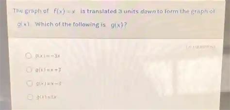 The Graph Of Fxx Is Translated 3 Units Down To Form The Graph Of Gx Which Of The