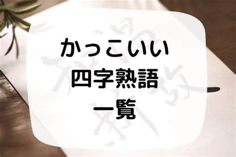 かっこいい四文字熟語を一覧にして意味を解説！ 人生をより豊かにするために ハナシマ先生の教えて！漢文。