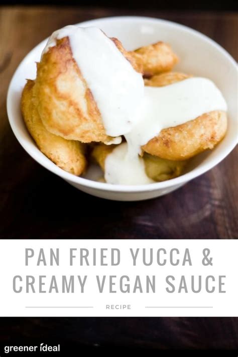 Pan Fried Yucca Recipe With Creamy Vegan Drizzle Recipe Yucca