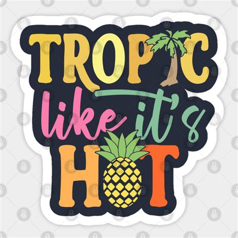 Tropic Like It S Hot Summer Pun Tropic Like Its Hot Sticker TeePublic