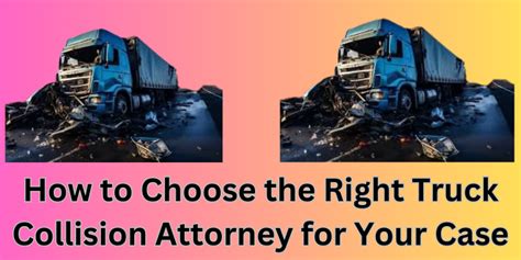 How To Choose The Right Truck Collision Attorney For Your Case