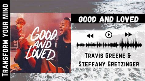 Travis Greene Steffany Gretzinger Good And Loved Lyric Video