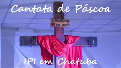 Cantata De P Scoa Ipi Em Chatuba Youtube