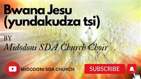 Bwana Jesu Yundakudza Tsi By Sda Midodoni Church Choir Youtube