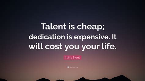 Irving Stone Quote: “Talent is cheap; dedication is expensive. It will