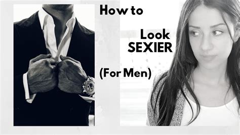 How To Look Sexier As A Man Youtube