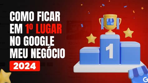 GOOGLE MEU NEGÓCIO 2024 COMO FICAR EM PRIMEIRO LUGAR 21 FATORES DE