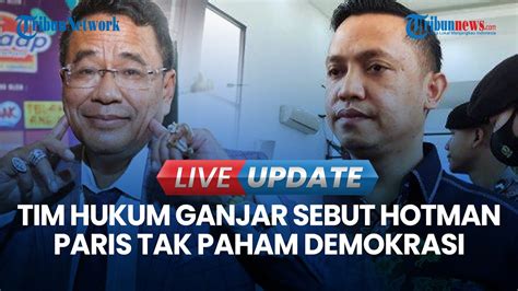 LIVE UPDATE Disebut Cengeng Tim Hukum Ganjar Hotman Paris Tak