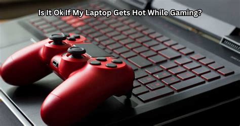Is It OK If My Laptop Gets Hot While Gaming