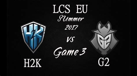 Highlight H2K Vs G2 Game 3 LCS EU Summer 2017 21 07 2017 H2K Vs G2