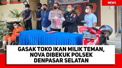 Gasak Toko Ikan Milik Teman Nova Dibekuk Polsek Densel YouTube