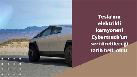 Teslan N Elektrikli Kamyoneti Cybertruckun Seri Retilece I Tarih