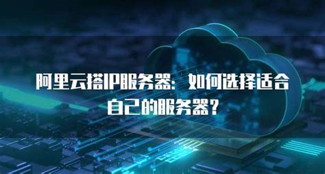 阿里云搭ip服务器：如何选择适合自己的服务器？ 资讯 阿里云代理商