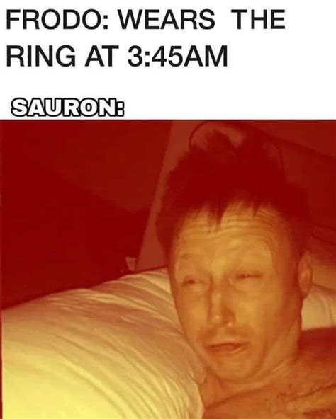 a man laying in bed with the caption frodo wears the ring at 3 45am