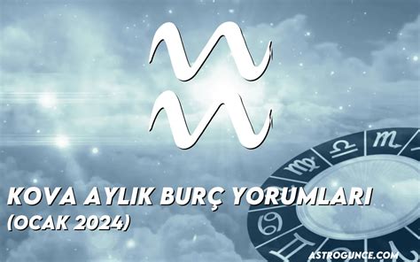 Kova Aylık Burç Yorumları Neler Kova Aylık Burç Yorumu 2024 Ocak