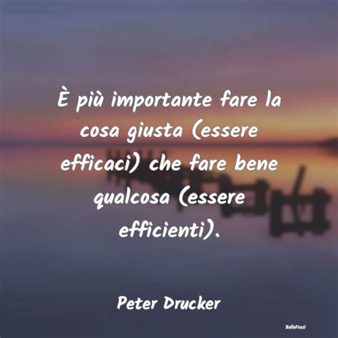 Frasi Di Peter Drucker Pi Importante Fare La Cosa Giusta