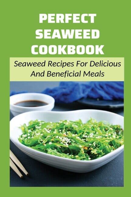 Perfect Seaweed Cookbook: Seaweed Recipes For Delicious And Beneficial ...