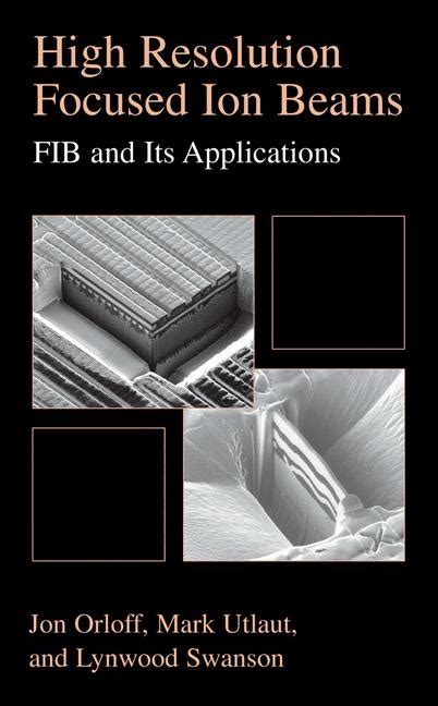 Ebook High Resolution Focused Ion Beams Fib And Its Von Jon Orloff