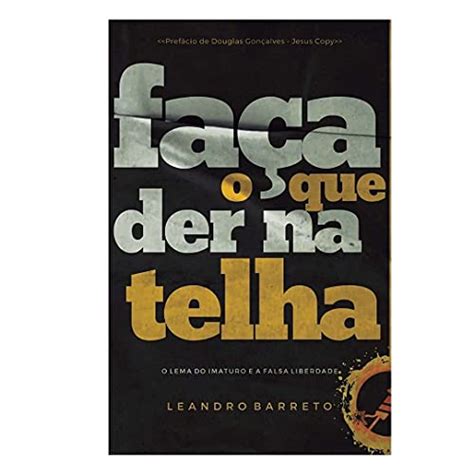 Faça o Que Der na Telha O lema do imaturo e a falsa liberdade eBook