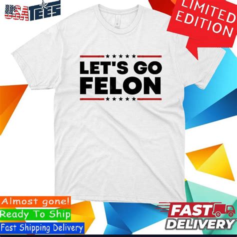 Official Lets Go Felon Trump Convicted Felon Shirt Hoodie Sweater