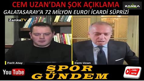 CEM UZAN DAN ŞOK İCARDİ AÇIKLAMASI GALATASARAY A 72 MİLYON EURO DEV