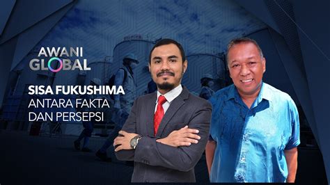 Awani Global Sisa Fukushima Antara Fakta Dan Persepsi Video