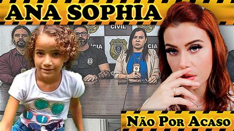 Caso Ana Sophia Quase Dias E O Que Foi Descoberto Parte