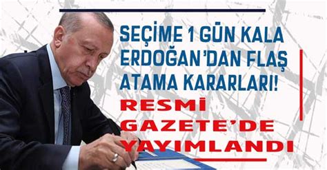 Seçime 1 gün kala Cumhurbaşkanı Erdoğan dan yeni atama kararları Resmi