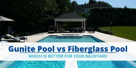 Gunite Pool Vs Fiberglass Pool Which Is Better For Your Backyard