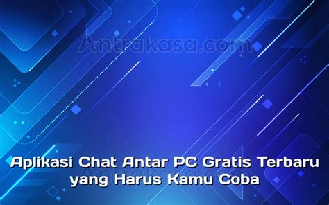 Aplikasi Chat Antar Pc Gratis Terbaru Yang Harus Kamu Coba