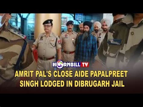 Amrit Pal S Close Aide Papalpreet Singh Lodged In Dibrugarh Jail Youtube