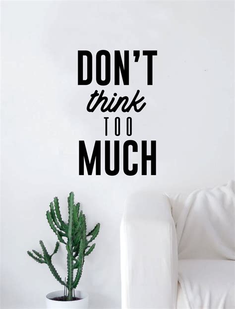 Dont Think Too Much Quote Decal Sticker Wall Vinyl Art Home Decor Dec