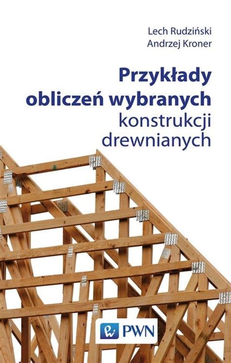 Przykłady obliczeń wybranych konstrukcji drewnianych Książka